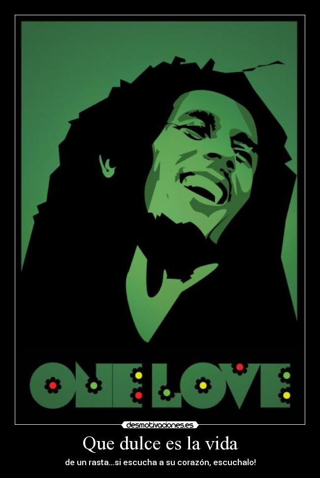 Que dulce es la vida - de un rasta...si escucha a su corazón, escuchalo!