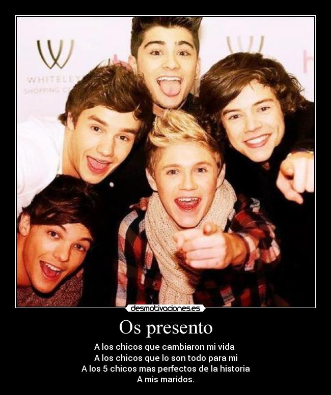 Os presento - A los chicos que cambiaron mi vida
A los chicos que lo son todo para mi
A los 5 chicos mas perfectos de la historia
A mis maridos.