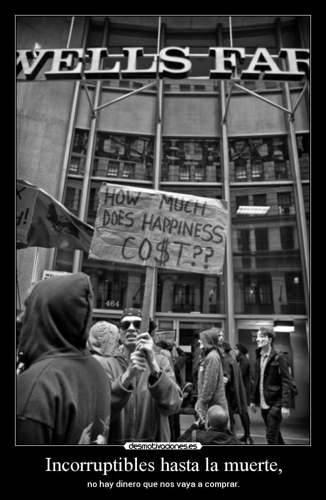 Incorruptibles hasta la muerte, - no hay dinero que nos vaya a comprar.