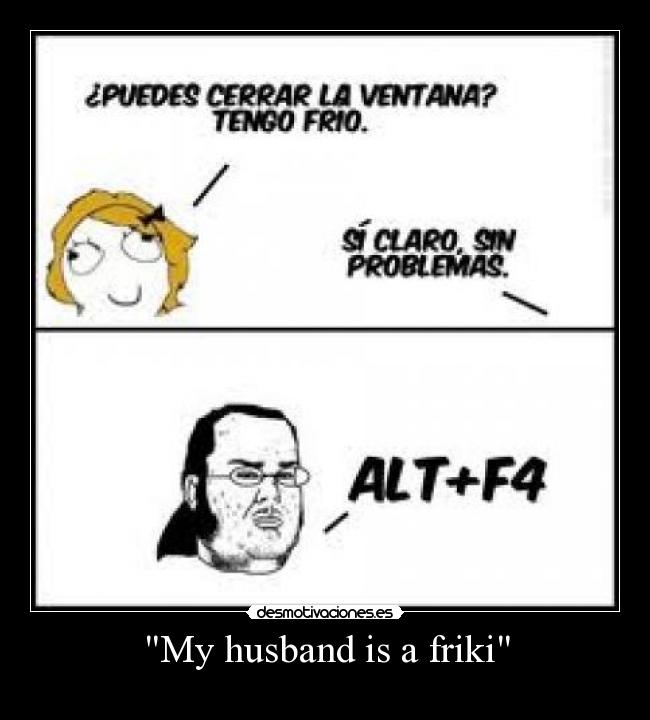 My husband is a friki - 