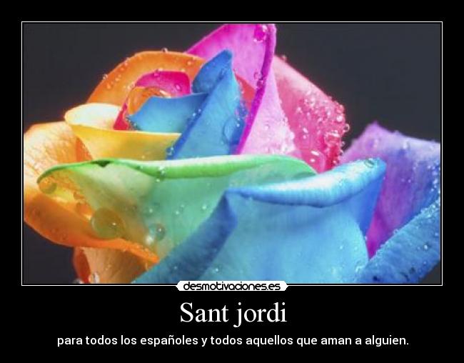 Sant jordi - para todos los españoles y todos aquellos que aman a alguien.