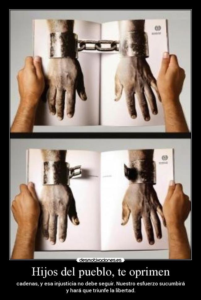 Hijos del pueblo, te oprimen - cadenas, y esa injusticia no debe seguir. Nuestro esfuerzo sucumbirá
y hará que triunfe la libertad.