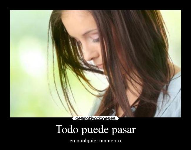 Todo puede pasar - en cualquier momento.