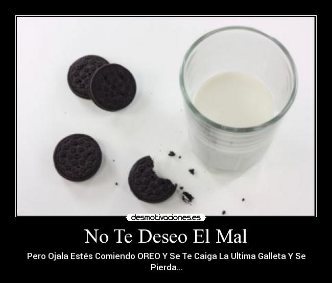No Te Deseo El Mal - Pero Ojala Estés Comiendo OREO Y Se Te Caiga La Ultima Galleta Y Se Pierda...