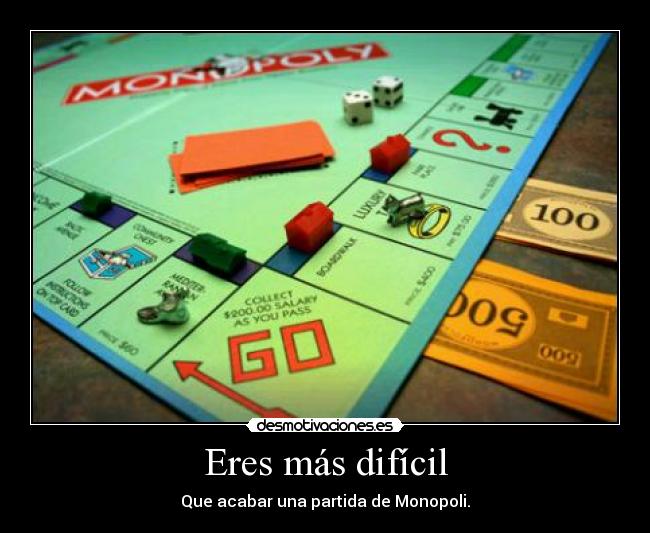 Eres más difícil - Que acabar una partida de Monopoli.