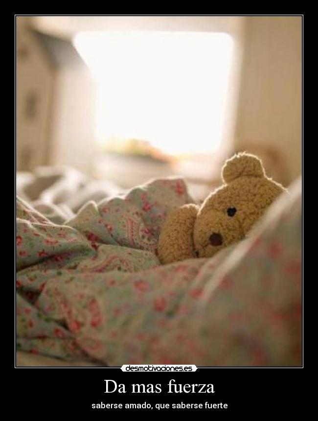 Da mas fuerza - saberse amado, que saberse fuerte