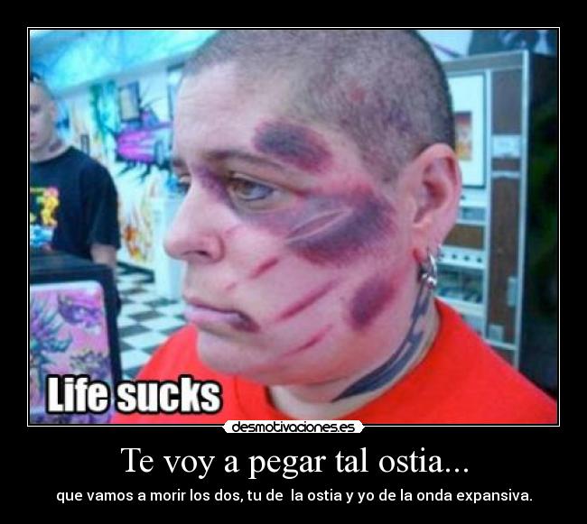 Te voy a pegar tal ostia... - 