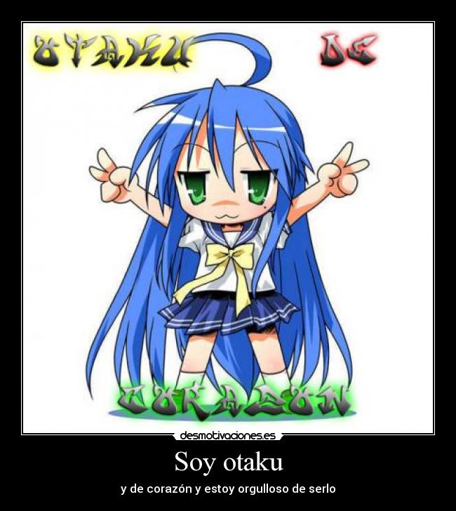 Soy otaku - y de corazón y estoy orgulloso de serlo