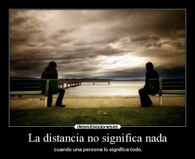 La distancia no significa nada - cuando una persona lo significa todo.