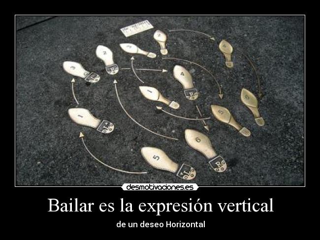 Bailar es la expresión vertical - de un deseo Horizontal