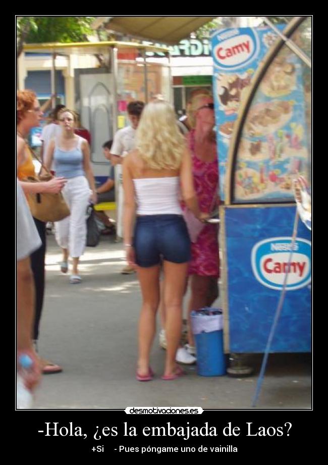 -Hola, ¿es la embajada de Laos? - +Si     - Pues póngame uno de vainilla