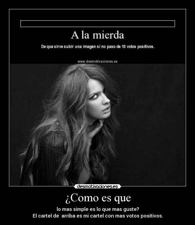 ¿Como es que - lo mas simple es lo que mas guste?
El cartel de arriba es mi cartel con mas votos positivos.