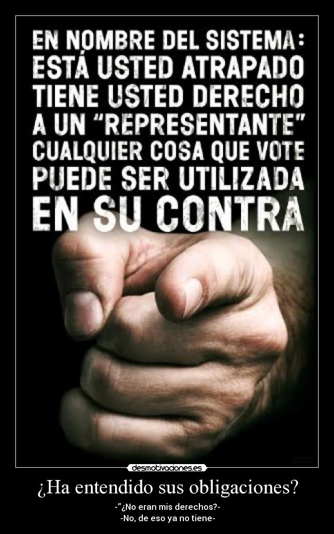 ¿Ha entendido sus obligaciones? - -¿No eran mis derechos?-
-No, de eso ya no tiene-