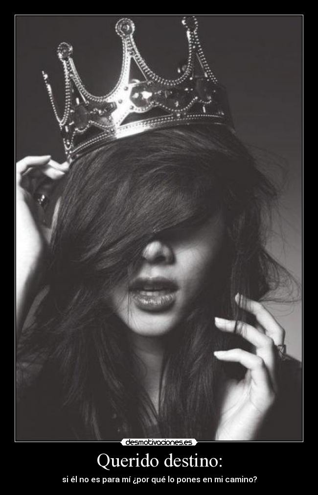 Querido destino: - si él no es para mí ¿por qué lo pones en mi camino?