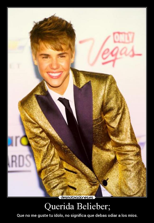 Querida Belieber; - Que no me guste tu ídolo, no significa que debas odiar a los míos.