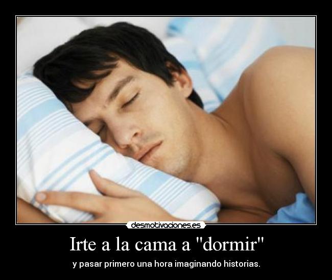 Irte a la cama a dormir - y pasar primero una hora imaginando historias.