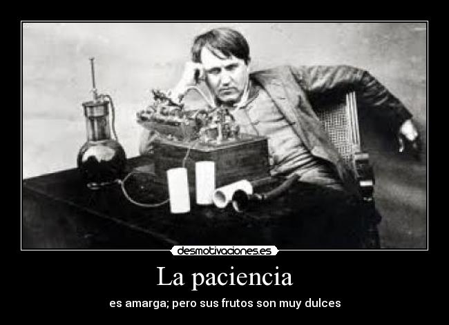 La paciencia - es amarga; pero sus frutos son muy dulces