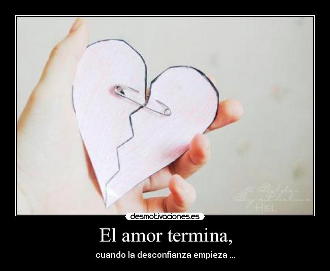 El amor termina, - cuando la desconfianza empieza ...
