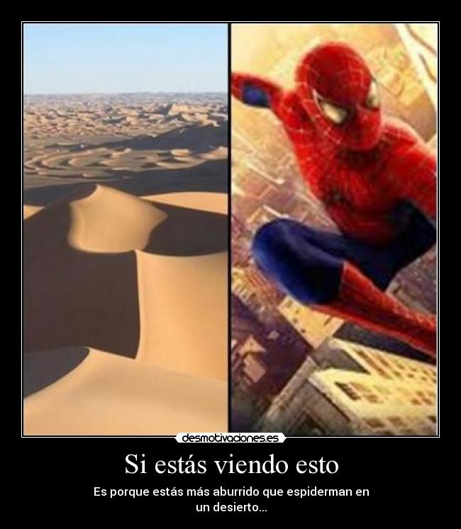 Si estás viendo esto - Es porque estás más aburrido que espiderman en
un desierto...