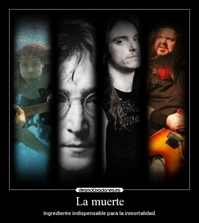 La muerte - Ingrediente indispensable para la inmortalidad.
