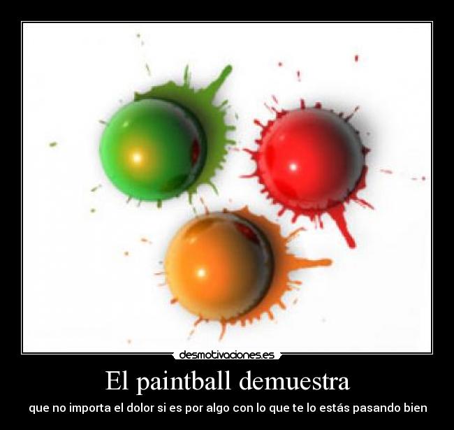 El paintball demuestra - que no importa el dolor si es por algo con lo que te lo estás pasando bien