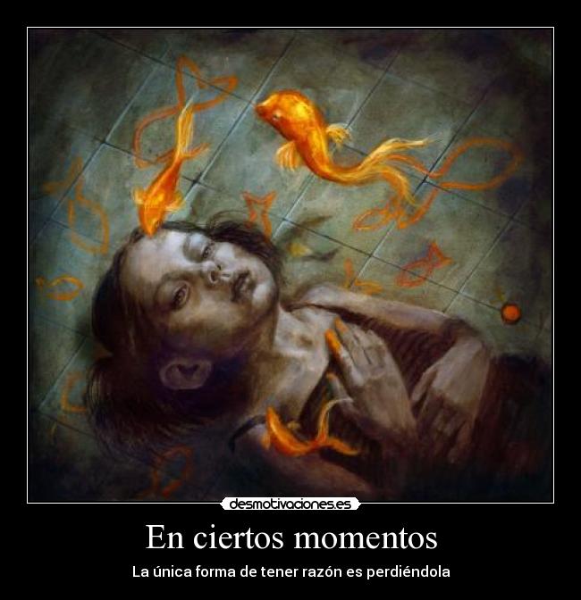 En ciertos momentos - La única forma de tener razón es perdiéndola