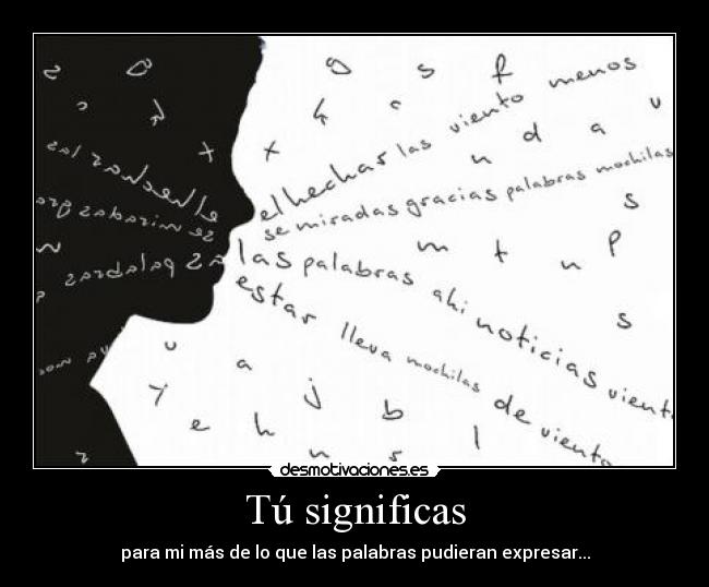 Tú significas - para mi más de lo que las palabras pudieran expresar...