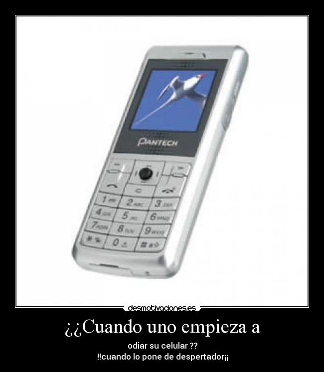 ¿¿Cuando uno empieza a - odiar su celular ??
!!cuando lo pone de despertador¡¡