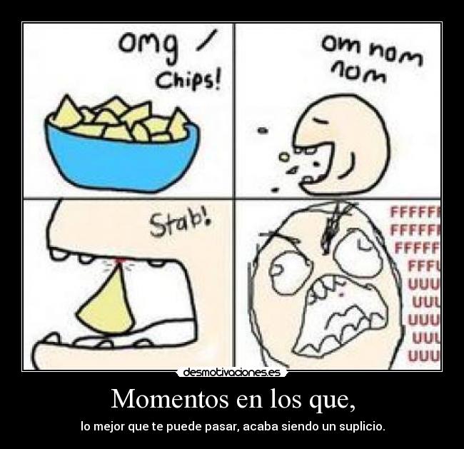 Momentos en los que, - lo mejor que te puede pasar, acaba siendo un suplicio.