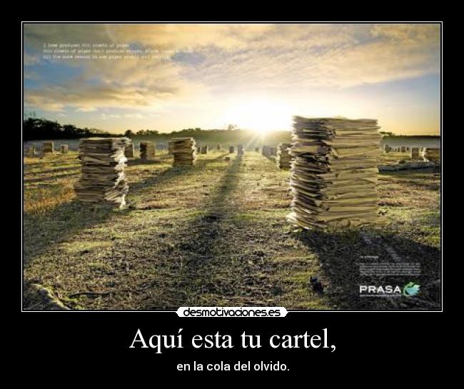 Aquí esta tu cartel, - en la cola del olvido.