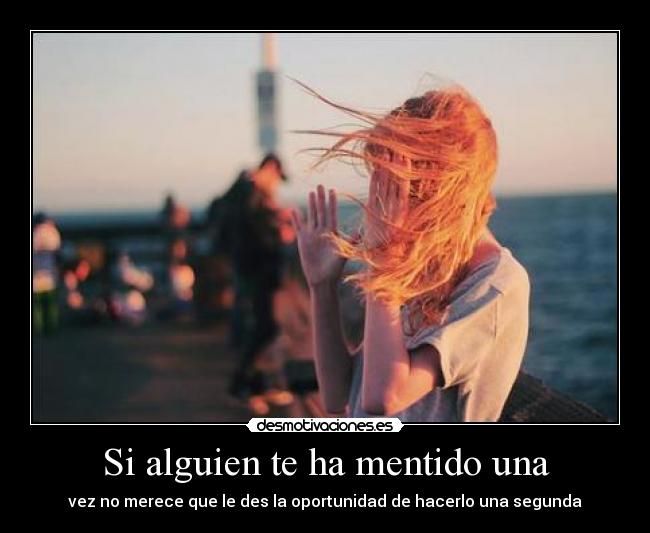 Si alguien te ha mentido una - vez no merece que le des la oportunidad de hacerlo una segunda