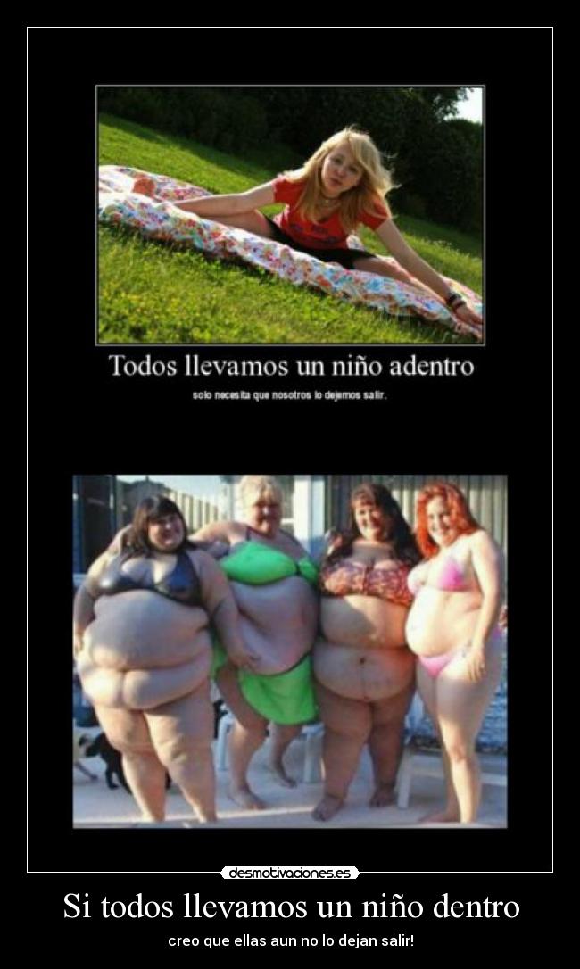 Si todos llevamos un niño dentro - creo que ellas aun no lo dejan salir!