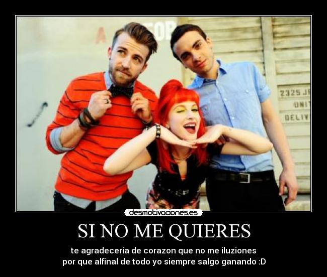 SI NO ME QUIERES - te agradeceria de corazon que no me iluziones
por que alfinal de todo yo siempre salgo ganando :D