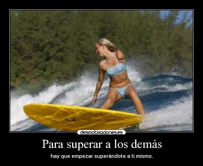 Para superar a los demás - hay que empezar superándote a ti mismo.