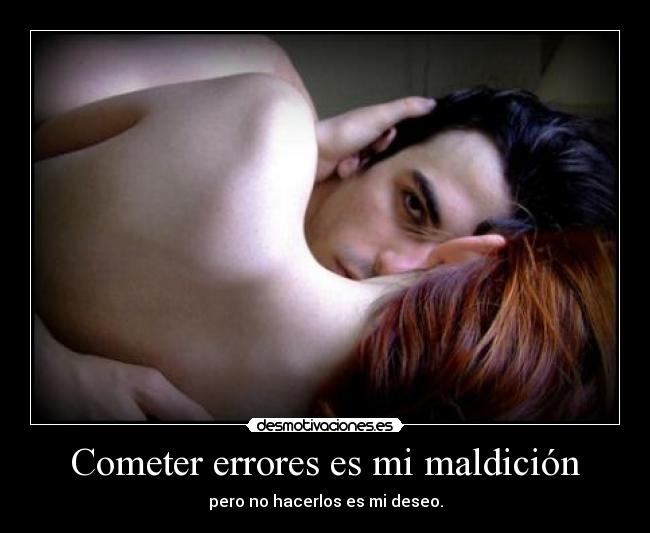 Cometer errores es mi maldición -