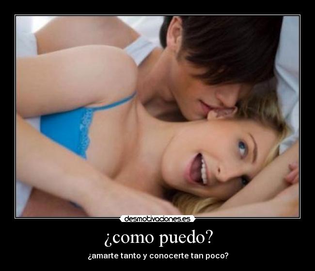 ¿como puedo? - ¿amarte tanto y conocerte tan poco?