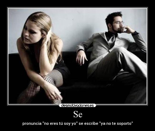 Se - pronuncia no eres tú soy yo se escribe ya no te soporto