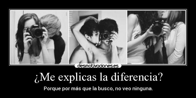¿Me explicas la diferencia? - Porque por más que la busco, no veo ninguna.