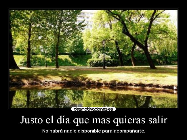 Justo el día que mas quieras salir - 