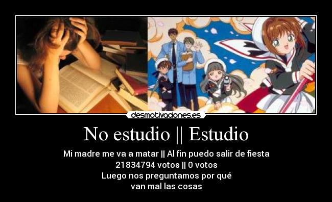 No estudio || Estudio - Mi madre me va a matar || Al fin puedo salir de fiesta
21834794 votos || 0 votos
Luego nos preguntamos por qué
van mal las cosas