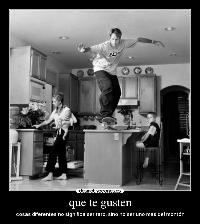 que te gusten - cosas diferentes no significa ser raro, sino no ser uno mas del montón