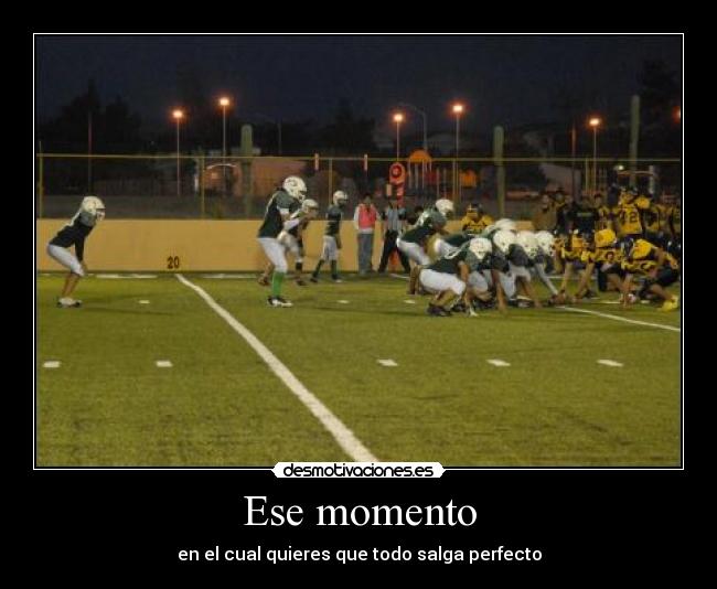 Ese momento - en el cual quieres que todo salga perfecto