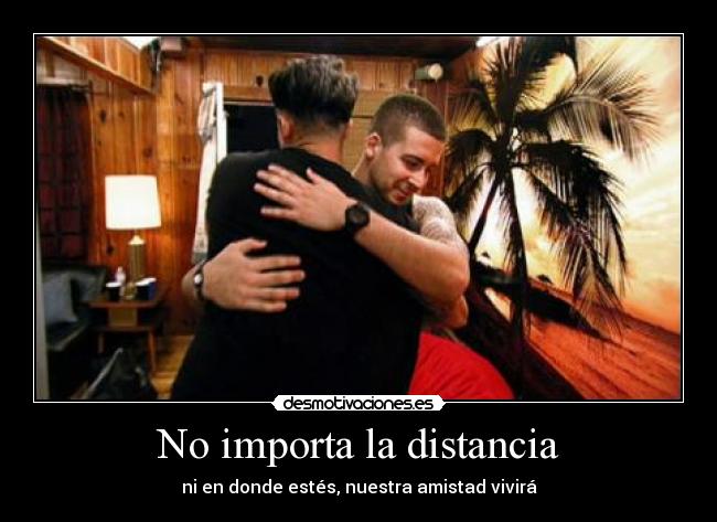 No importa la distancia - ni en donde estés, nuestra amistad vivirá