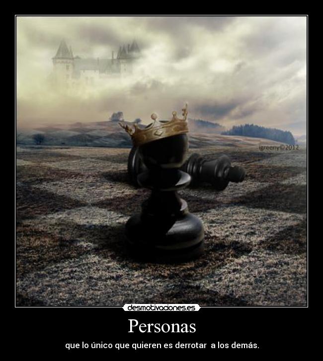Personas - que lo único que quieren es derrotar a los demás.