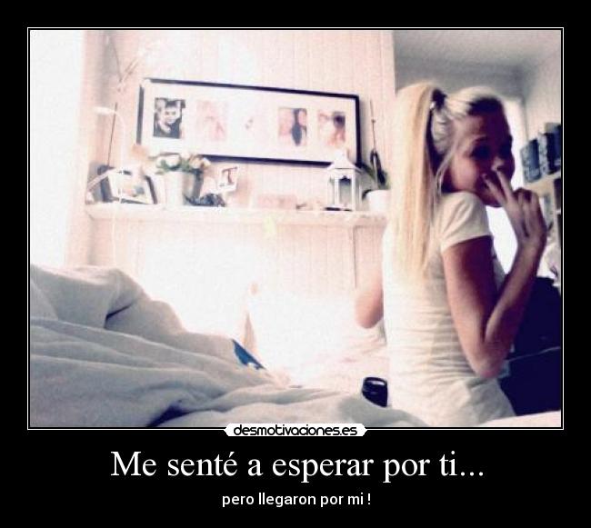 Me senté a esperar por ti... -