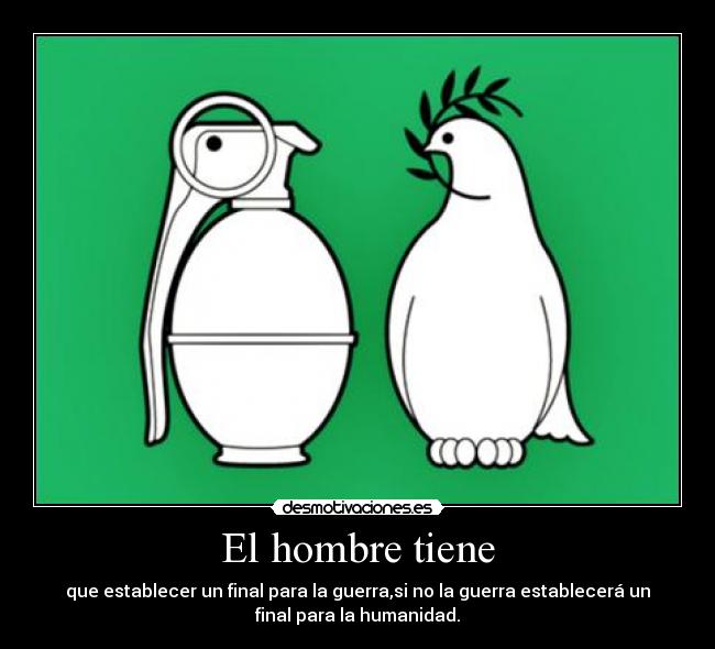 El hombre tiene - que establecer un final para la guerra,si no la guerra establecerá un
final para la humanidad.