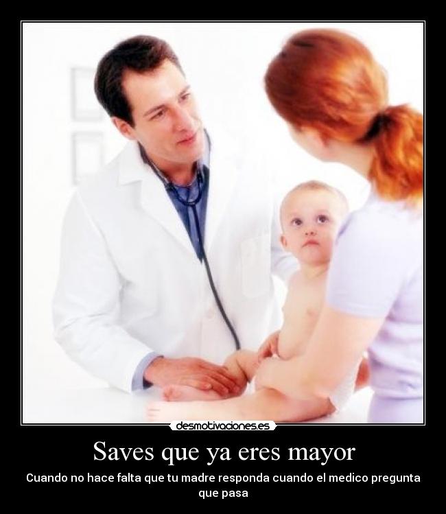 Saves que ya eres mayor - Cuando no hace falta que tu madre responda cuando el medico pregunta que pasa