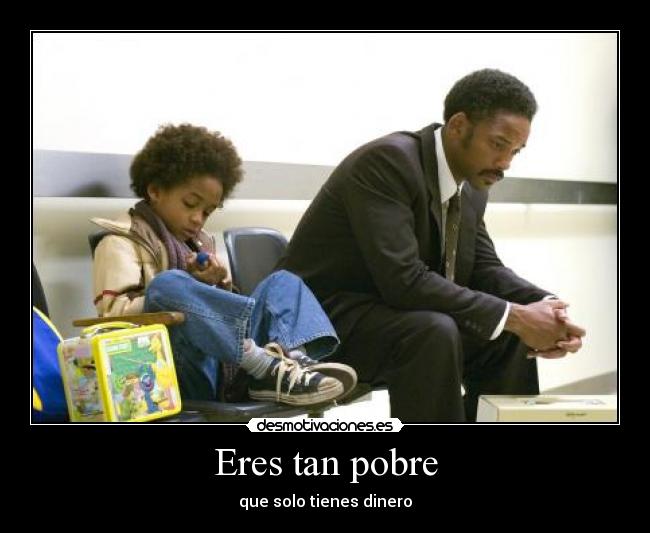 Eres tan pobre -