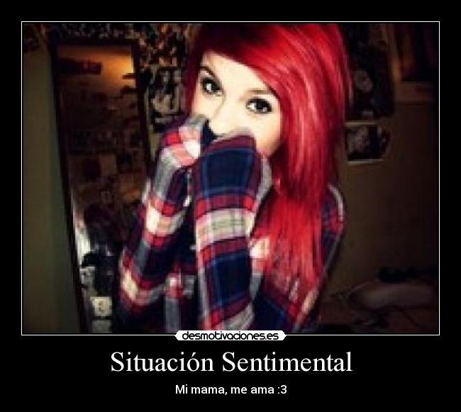 Situación Sentimental - Mi mama, me ama :3