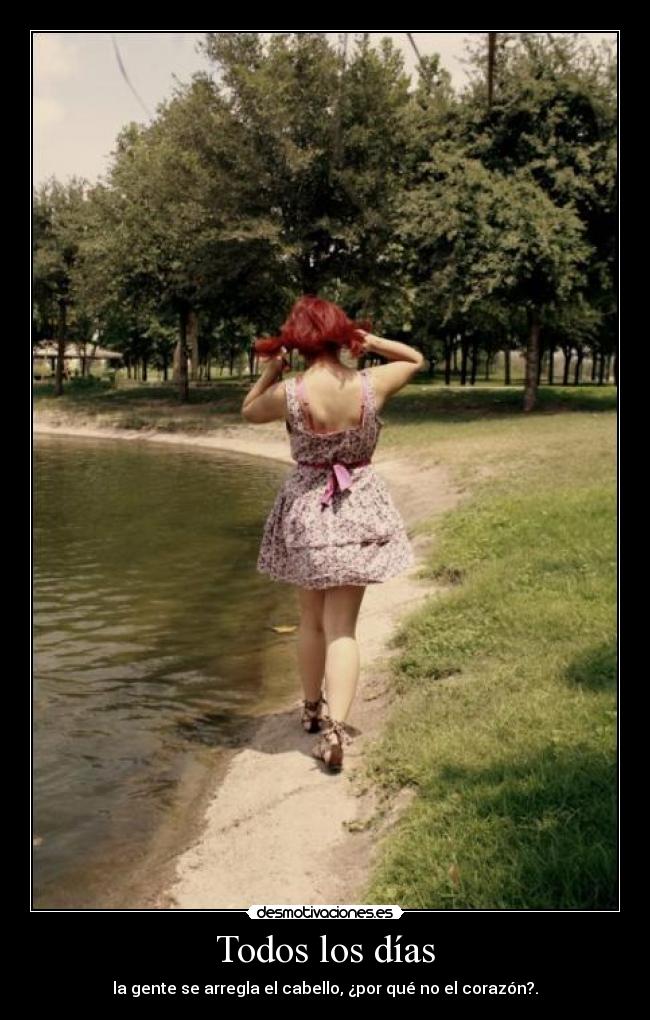 Todos los días - la gente se arregla el cabello, ¿por qué no el corazón?.
